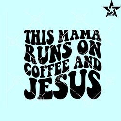 this mama runs on coffee and jesus svg, mom life svg, christian svg