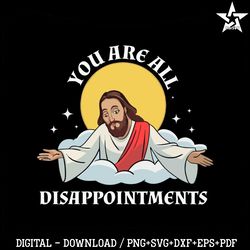 Jesus Christ Meme You Are All Disappointments Christian SVG