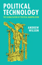 political technology: the globalisation of political manipulation kindle edition by andrew wilson