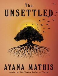 the unsettled: a novel by ayana mathis