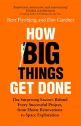 how big things get done: the surprising factors behind every successful project, from home renovations to space explorat