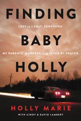 finding baby holly: lost to a cult, surviving my parents' murders, and saved by prayer by holly marie