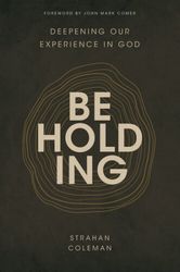 beholding: deepening our experience in god by strahan coleman