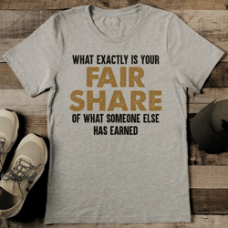 what exactly is your fair share of what someone else has earned tee