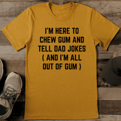 i’m here to chew gum and tell dad jokes tee