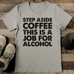 step aside coffee this is a job for alcohol tee