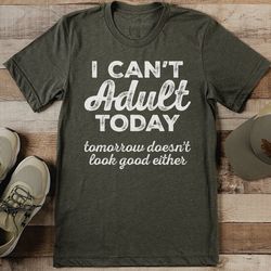 i can't adult today tee