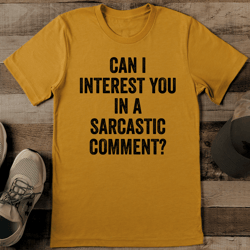 can i interest you in a sarcastic comment tee