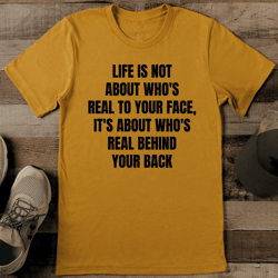 life is not about who's real to your face tee