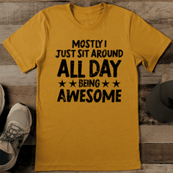 mostly i just sit around all day being awesome tee