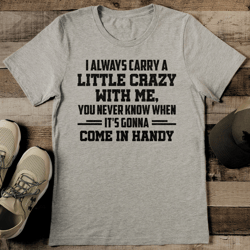 i always carry a little crazy with me tee