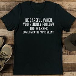 Be Careful When You Blindly Follow The Masses Tee