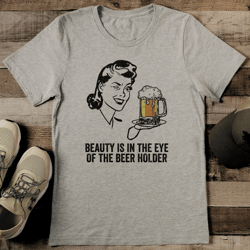 beauty is in the eye of the beer holder tee