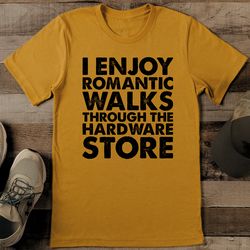 i enjoy romantic walks through the hardware store tee