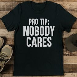 pro tip nobody cares tee