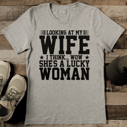 looking at my wife i think wow she's a lucky woman tee