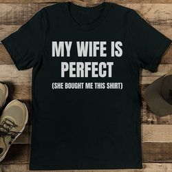 my wife is perfect she bought me this shirt tee