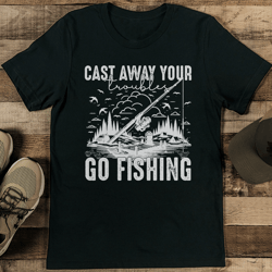 cast away your troubles go fishing tee