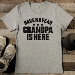 have no fear grandpa is here tee