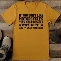 if you don't like motorcycles then you probably tee