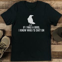 if i was a bird i know who i'd s* on tee