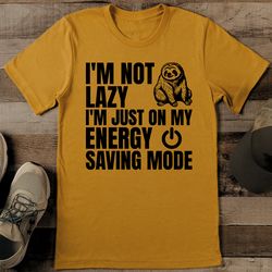 i'm not lazy i'm just on my energy saving mode tee
