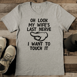  oh look my wife's last nerve i want to touch it tee