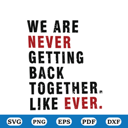 we are never getting back together. like ever. svg files, taylor concert, taylor comfort color files