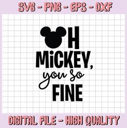 Oh Mickey you so fine Disney svg, Disney Mickey and Minnie svg,Quotes files, svg file, Disney png file, Cricut, Silhouet