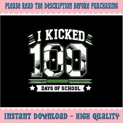 png only i kicked 100 days of school soccer png, 100th day of school boys png, digital download