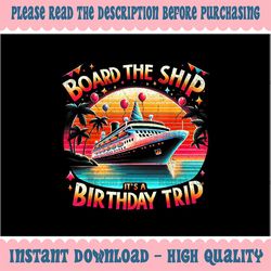 png only board the ship it's a birthday trip birthday cruise trip png, cruise squad 2024 png, digital download