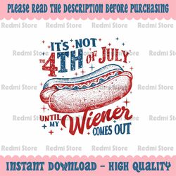 png only funny it's not 4th of july until my wiener comes out png, independence day png, digital download