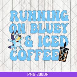 funny running on bluey and iced coffee png, running on bluey png, bluey bingo birthday gift bluey png, bluey family png