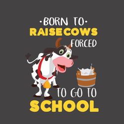 Born To Raise Cows Forced To Go To School Svg, Back To School Svg, Cow Svg, Raise Cow Svg, School Svg, Love Cow Svg, Sch