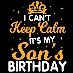 i can't keep calm it's my son birthday svg, my son svg, love son svg, birthday son svg,birthday shirt,birthday gift svg,