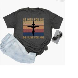 jesus he died for me shirt, i live for him, crown of thorns, christian shirt, religious shirt, unisex t-shirts