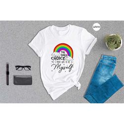 the only choice i made was to be myself shirt, lgbt pride shirt, gay pride tee, unisex t-shirt