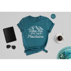 take me to the mountains shirt, adventure shirt, travel tee, vacation shirt, outdoor gift, unisex t-shirt