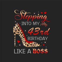 stepping into my 43rd birthday like a boss png, birthday png, 43rd birthday png, turning 43 png, 43 years old, 43rd birt