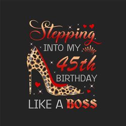 stepping into my 45th birthday like a boss png, birthday png, 45th birthday png, turning 45 png, 45 years old, 45th birt