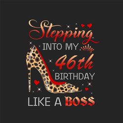 stepping into my 46th birthday like a boss png, birthday png, 46th birthday png, turning 46 png, 46 years old, 46th birt