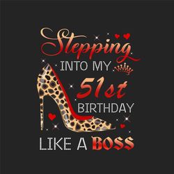 stepping into my 51st birthday like a boss png, birthday png, 51st birthday png, turning 51 png, 51 years old, 51st birt