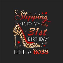 stepping into my 31st birthday like a boss png, birthday png, 31st birthday png, turning 31 png, 31 years old, 31st birt