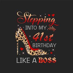 stepping into my 41st birthday like a boss png, birthday png, 41st birthday png, turning 41 png, 41 years old, 41st birt