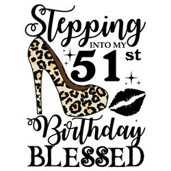 stepping into my 51st birthday blessed svg, birthday svg, 51st birthday svg, turning 51 svg, 51 years old, birthday woma