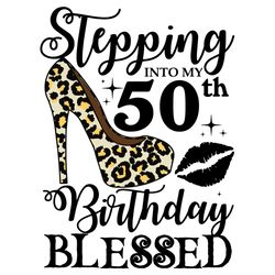 stepping into my 50th birthday blessed svg, birthday svg, 50th birthday svg, turning 50 svg, 50 years old, 50th birthday