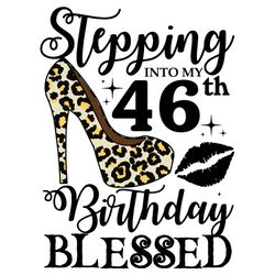 stepping into my 46th birthday blessed svg, birthday svg, 46th birthday svg, turning 46 svg, 46 years old, 46th birthday