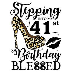 stepping into my 41st birthday blessed svg, birthday svg, 41st birthday svg, turning 41 svg, 41 years old, 41st birthday