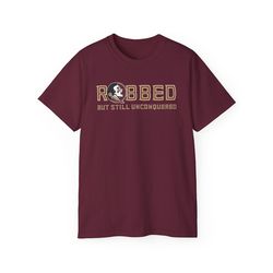 fsu robbed but still unconquered t-shirt