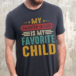 funny dad shirt, my daughter in law is my favorite child shirt